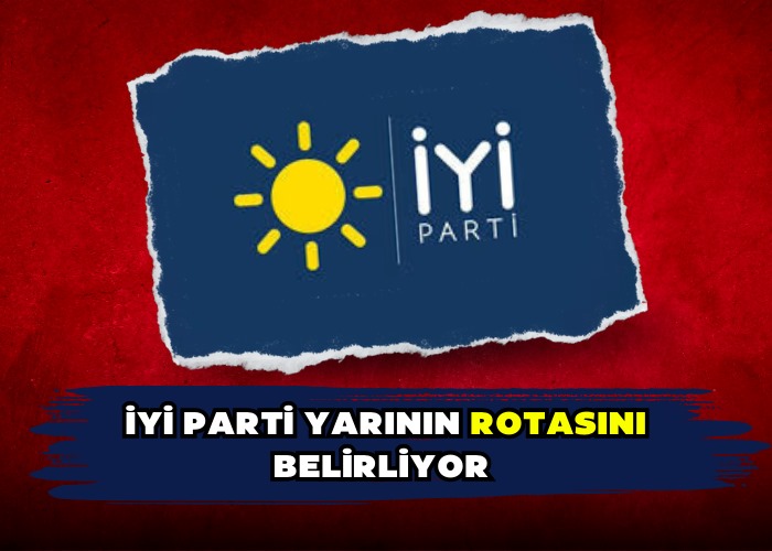 İYİ Parti Yarının Rotasını Belirliyor 